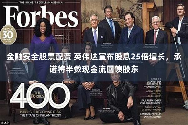 金融安全股票配资 英伟达宣布股息25倍增长，承诺将半数现金流回馈股东