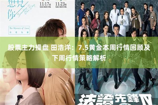 股票主力操盘 田浩洋：7.5黄金本周行情回顾及下周行情策略解析