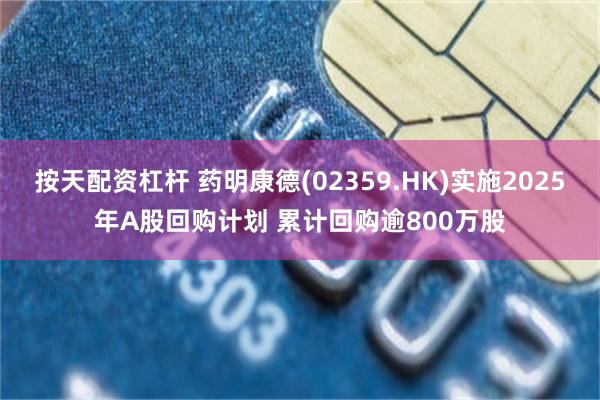 按天配资杠杆 药明康德(02359.HK)实施2025年A股回购计划 累计回购逾800万股