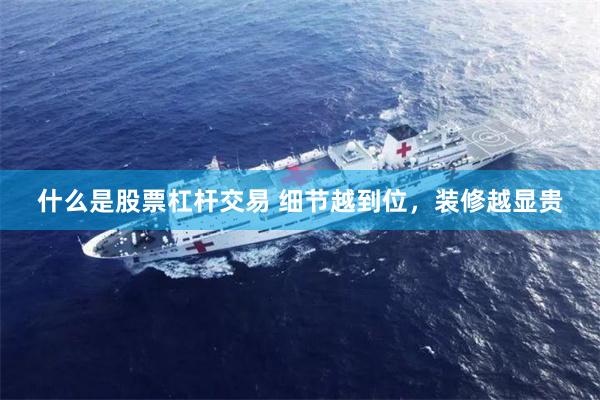 什么是股票杠杆交易 细节越到位，装修越显贵