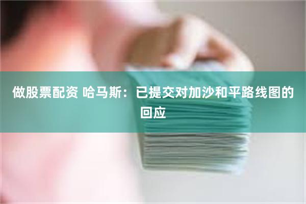 做股票配资 哈马斯:已提交对加沙和平路线图的回应