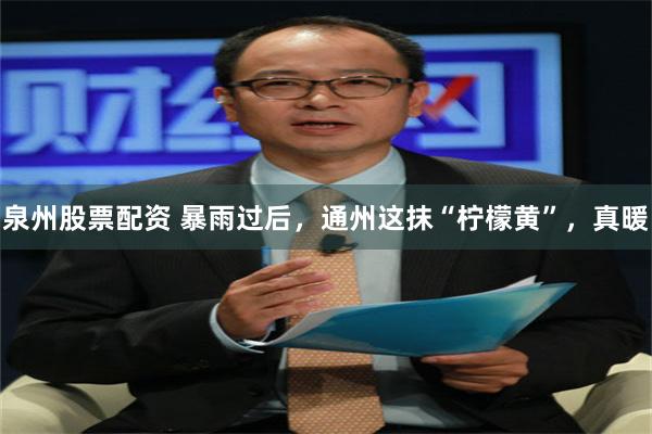 泉州股票配资 暴雨过后,通州这抹“柠檬黄”,真暖