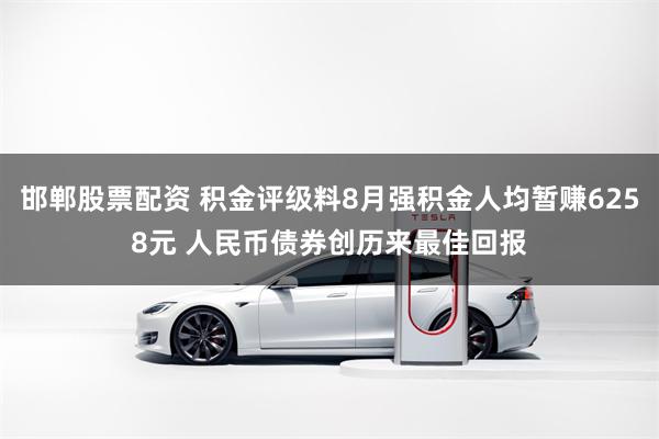 邯郸股票配资 积金评级料8月强积金人均暂赚6258元 人民币债券创历来最佳回报